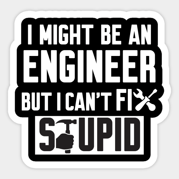 I Might Be An Engineer But I Can't fix Stupid Sticker by Work Memes